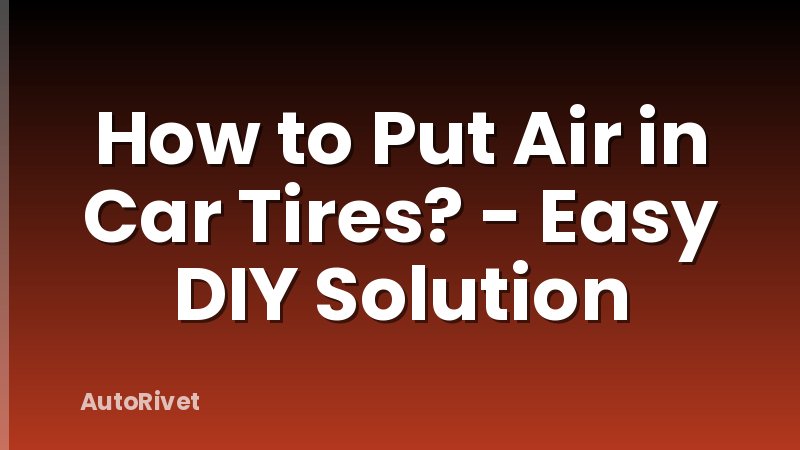 How to Put Air in Car Tires? - Easy DIY Solution