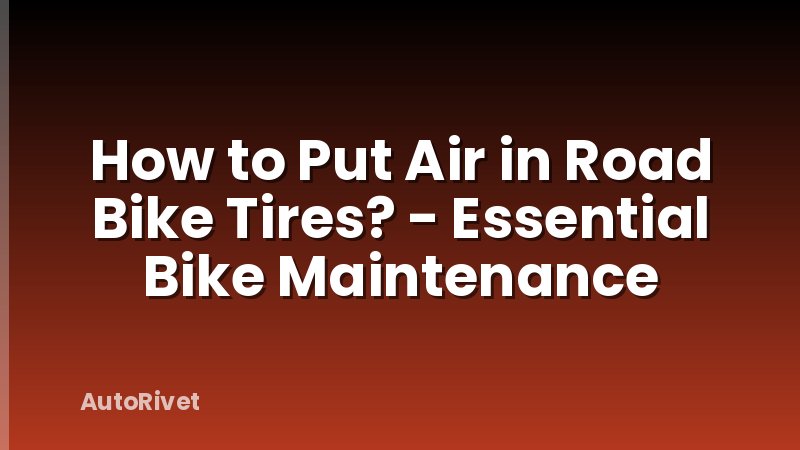How to Put Air in Road Bike Tires? - Essential Bike Maintenance
