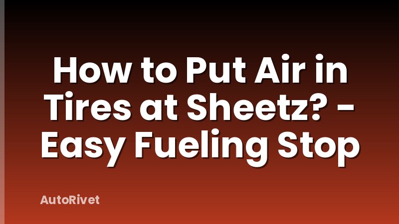 How to Put Air in Tires at Sheetz? - Easy Fueling Stop