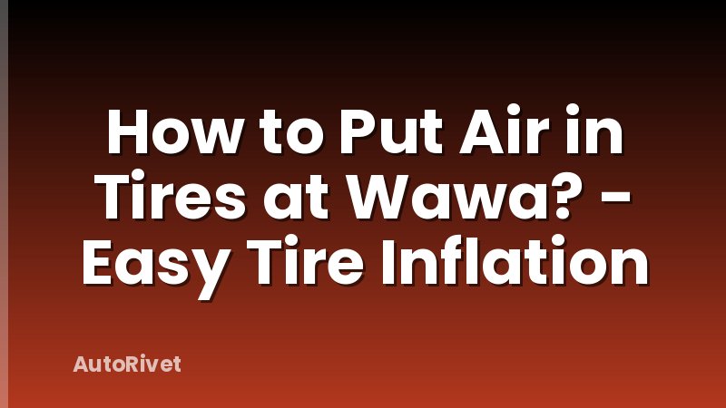 How to Put Air in Tires at Wawa? - Easy Tire Inflation