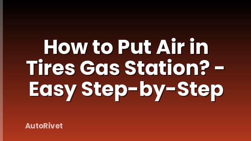 How to Put Air in Tires Gas Station? - Easy Step-by-Step