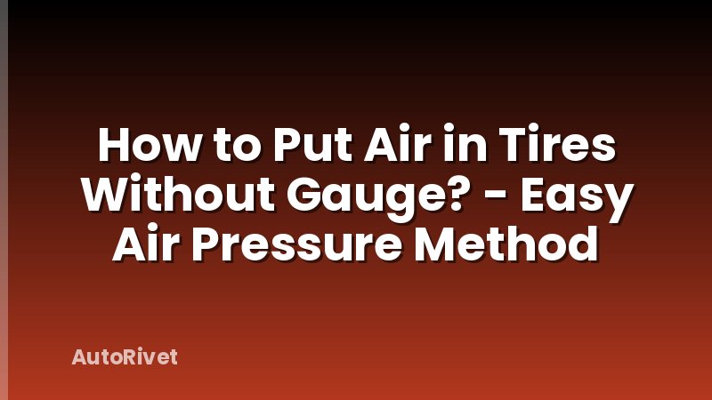 How to Put Air in Tires Without Gauge? - Easy Air Pressure Method