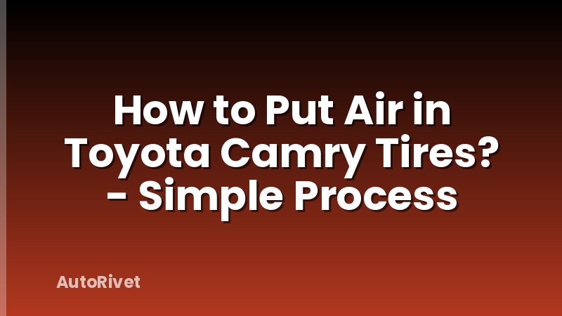 How to Put Air in Toyota Camry Tires? - Simple Process
