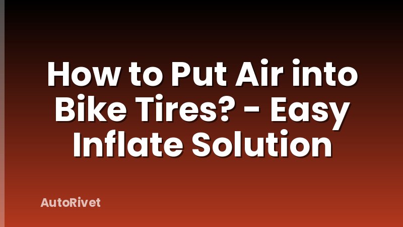 How to Put Air into Bike Tires? - Easy Inflate Solution