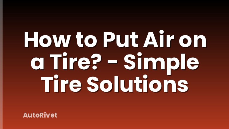 How to Put Air on a Tire? - Simple Tire Solutions