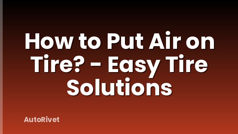 How to Put Air on Tire? - Easy Tire Solutions