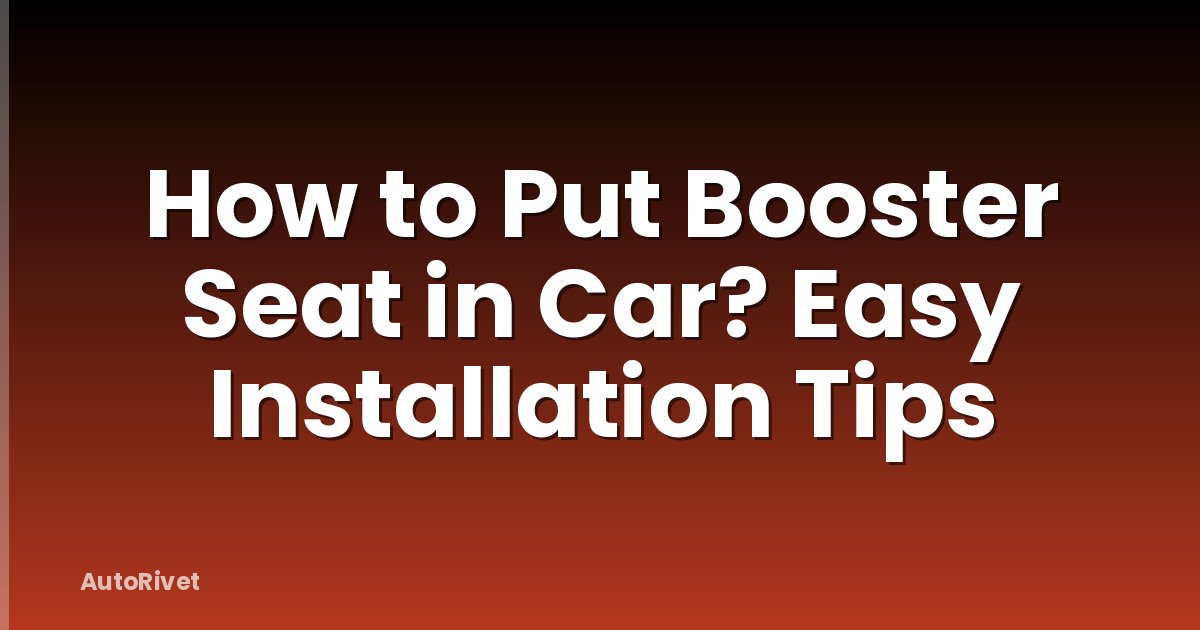 How to Put Booster Seat in Car? Easy Installation Tips