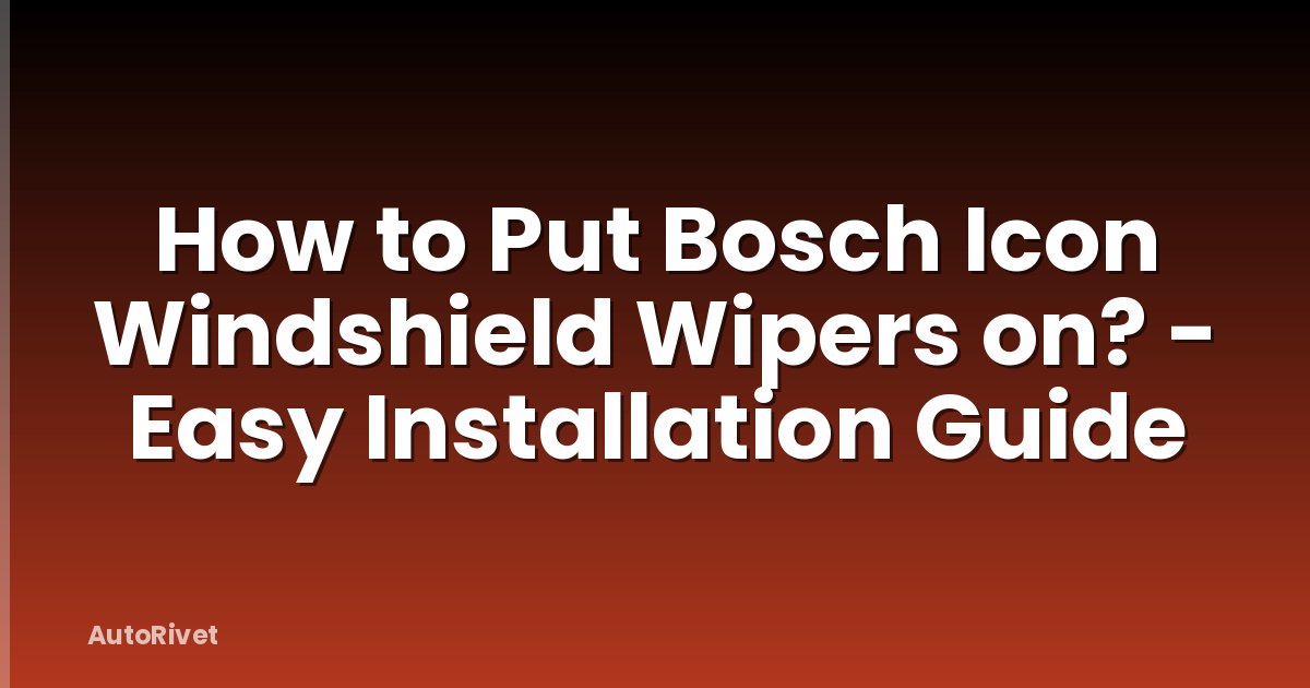 How to Put Bosch Icon Windshield Wipers on? - Easy Installation Guide