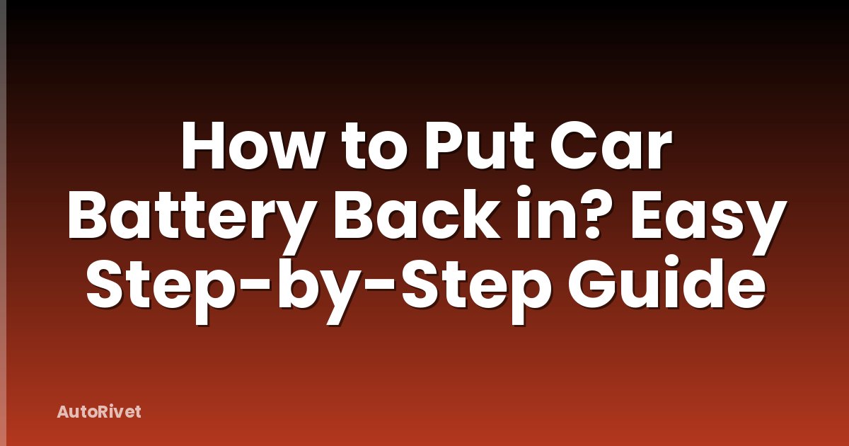 How to Put Car Battery Back in? Easy Step-by-Step Guide