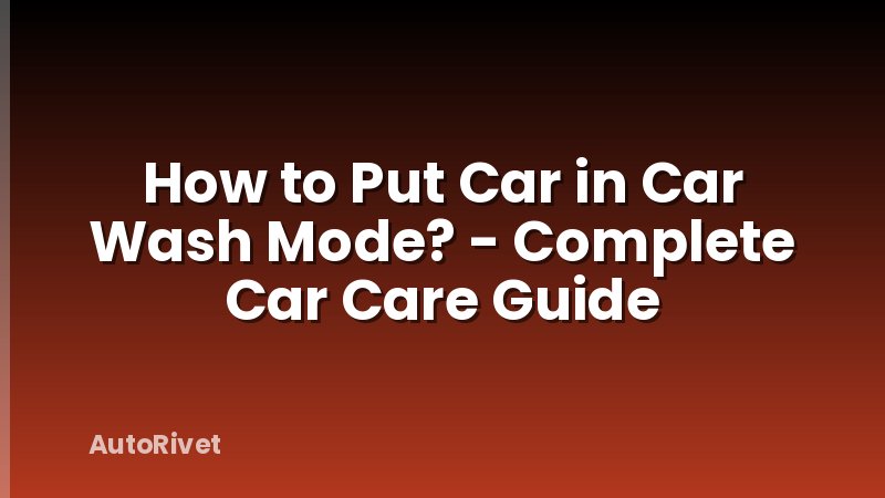 How to Put Car in Car Wash Mode? - Complete Car Care Guide