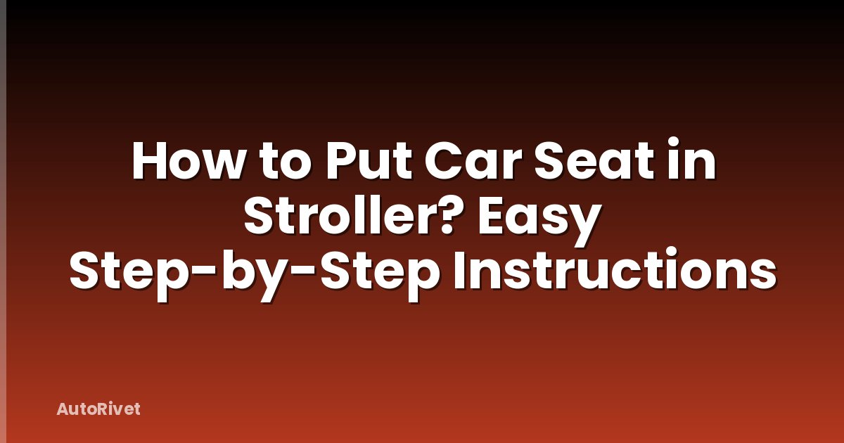 How to Put Car Seat in Stroller? Easy Step-by-Step Instructions