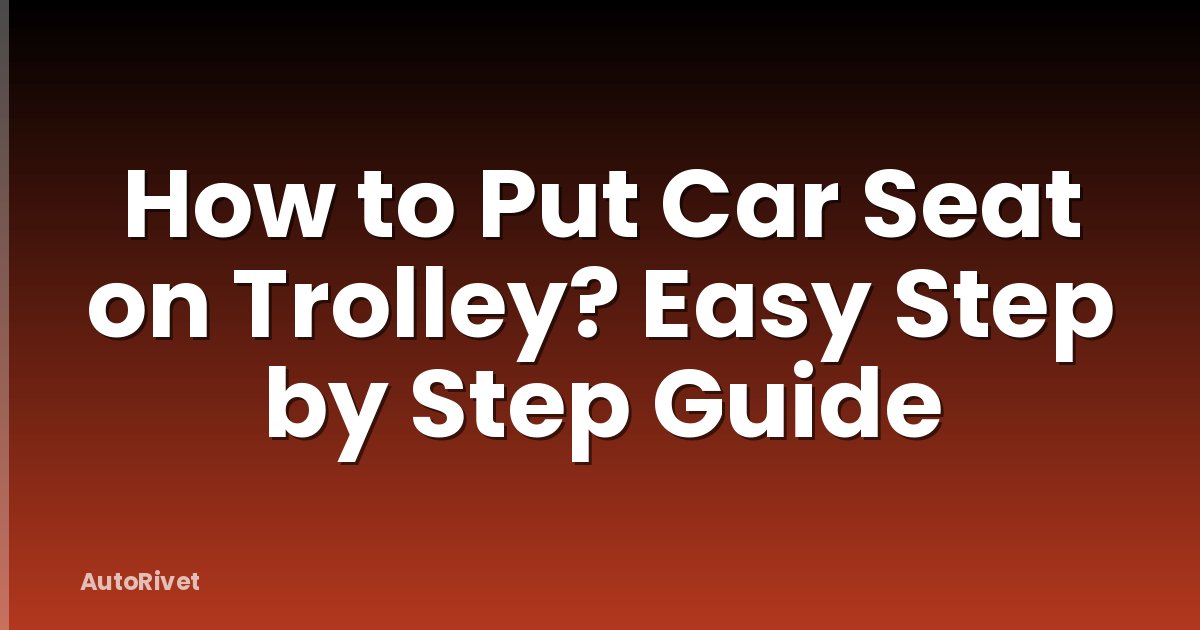 How to Put Car Seat on Trolley? Easy Step by Step Guide