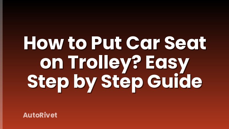 How to Put Car Seat on Trolley? Easy Step by Step Guide