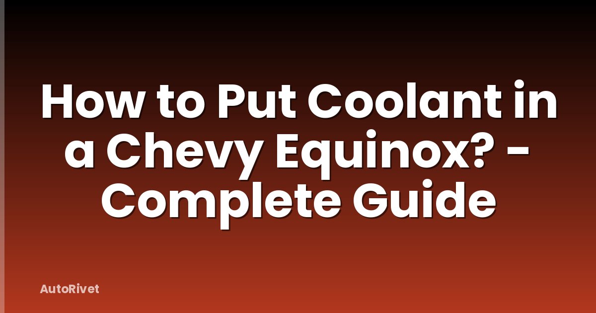 How to Put Coolant in a Chevy Equinox? - Complete Guide