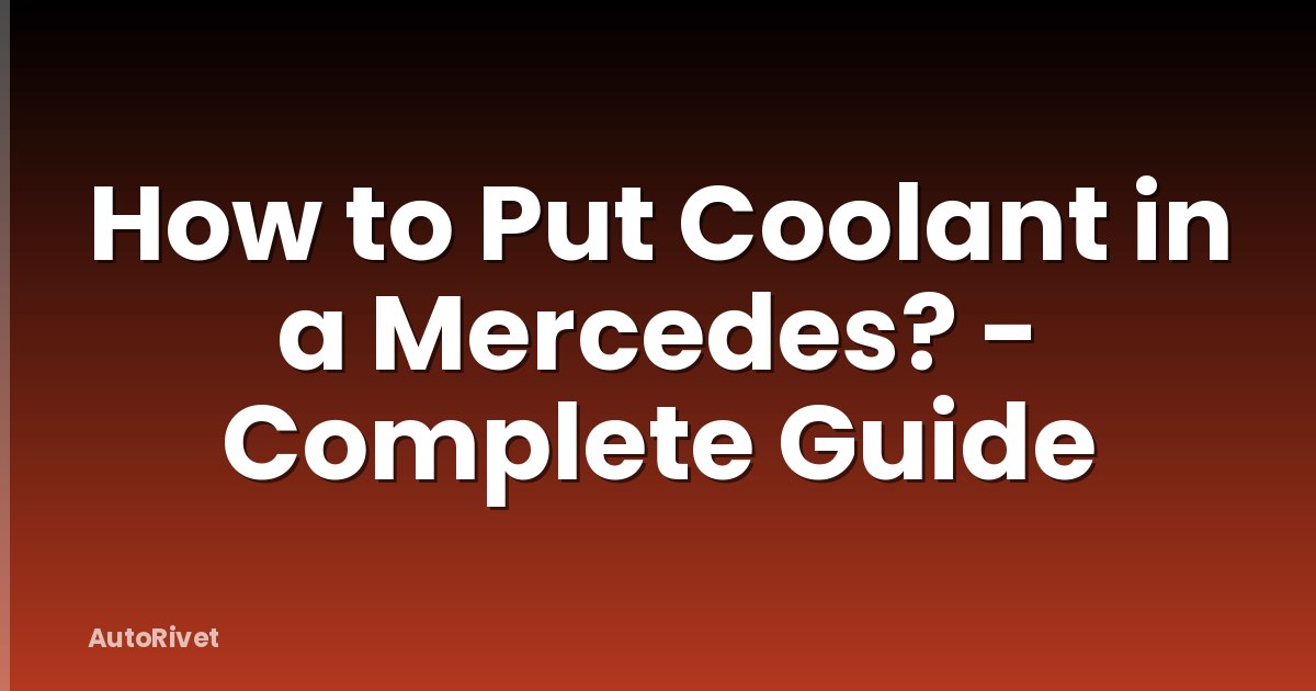How to Put Coolant in a Mercedes? - Complete Guide