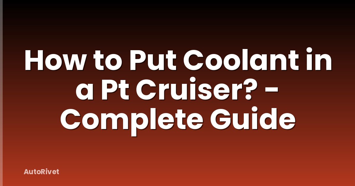 How to Put Coolant in a Pt Cruiser? - Complete Guide