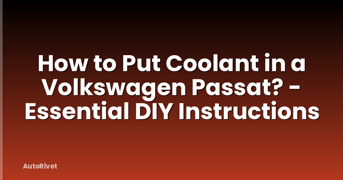 How to Put Coolant in a Volkswagen Passat? - Essential DIY Instructions