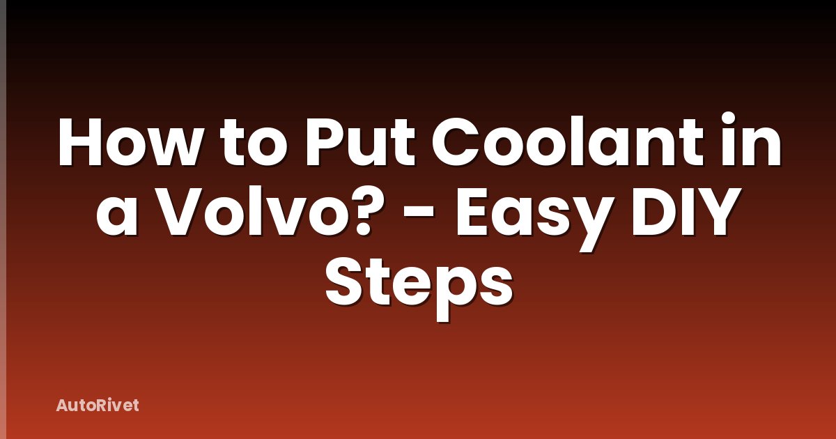 How to Put Coolant in a Volvo? - Easy DIY Steps
