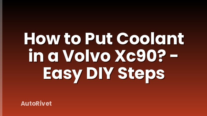 How to Put Coolant in a Volvo Xc90? - Easy DIY Steps