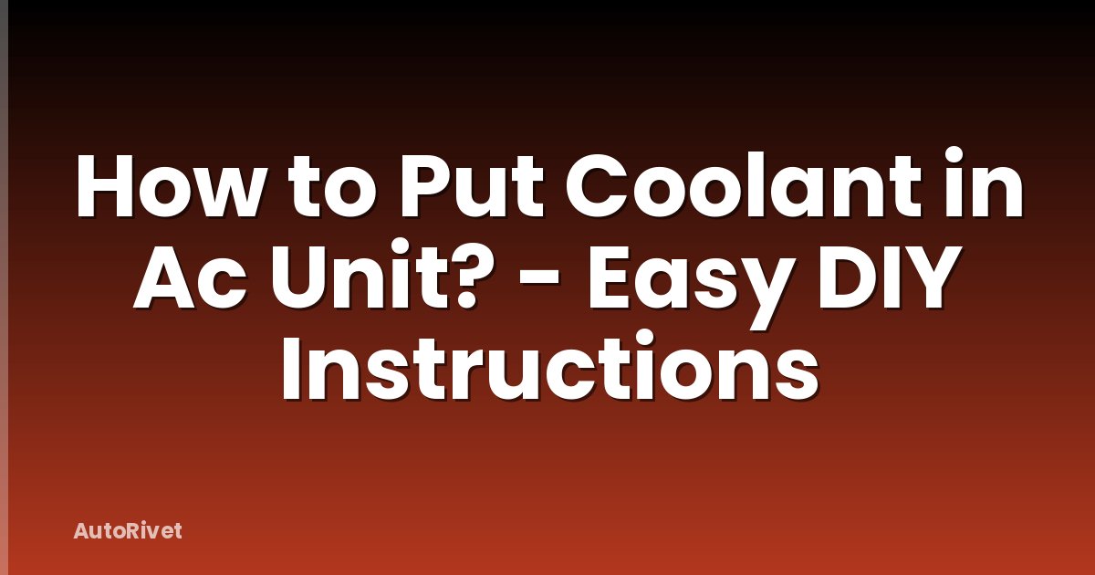 How to Put Coolant in Ac Unit? - Easy DIY Instructions