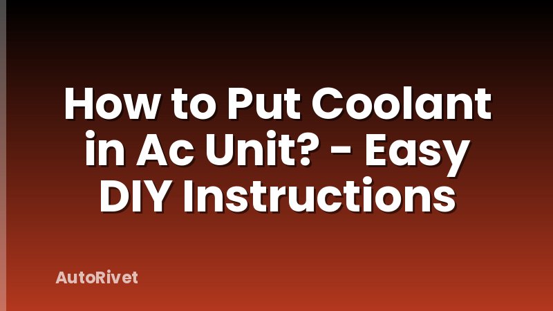 How to Put Coolant in Ac Unit? - Easy DIY Instructions