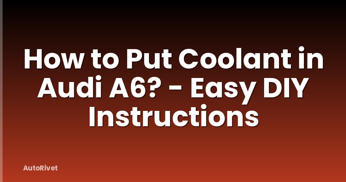 How to Put Coolant in Audi A6? - Easy DIY Instructions