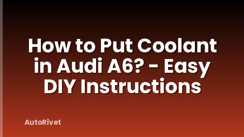 How to Put Coolant in Audi A6? - Easy DIY Instructions