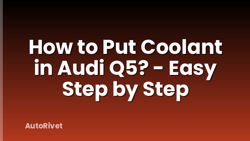 How to Put Coolant in Audi Q5? - Easy Step by Step