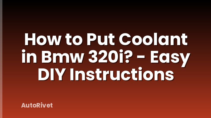 How to Put Coolant in Bmw 320i? - Easy DIY Instructions