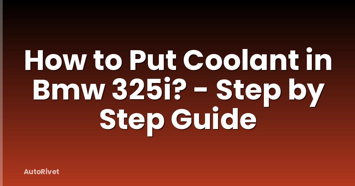 How to Put Coolant in Bmw 325i? - Step by Step Guide
