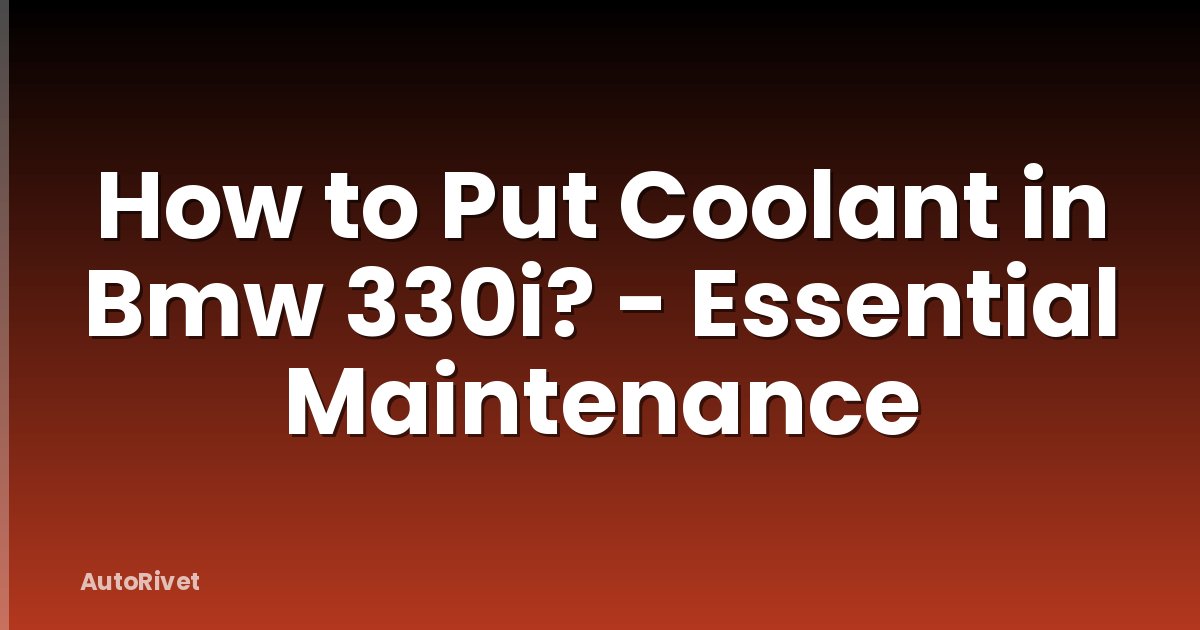How to Put Coolant in Bmw 330i? - Essential Maintenance