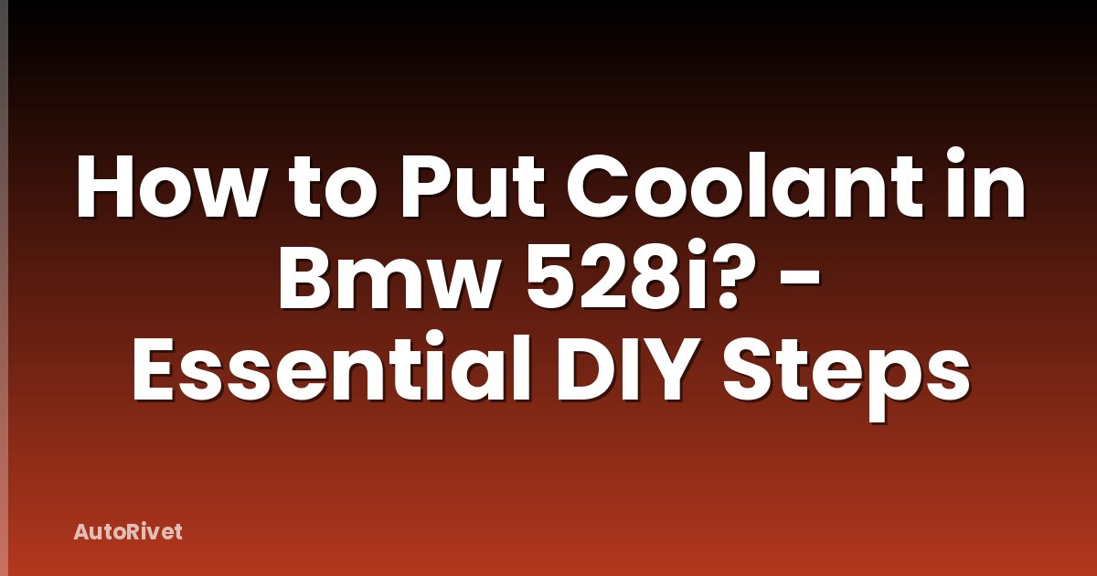 How to Put Coolant in Bmw 528i? - Essential DIY Steps