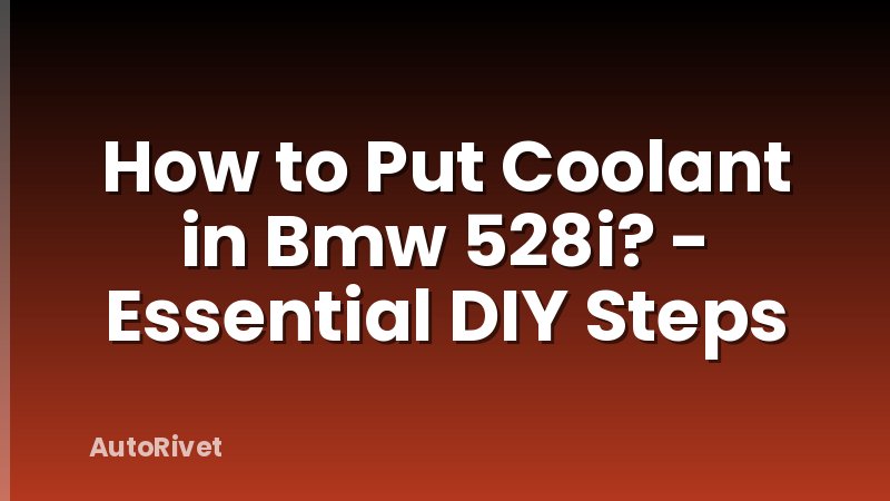 How to Put Coolant in Bmw 528i? - Essential DIY Steps