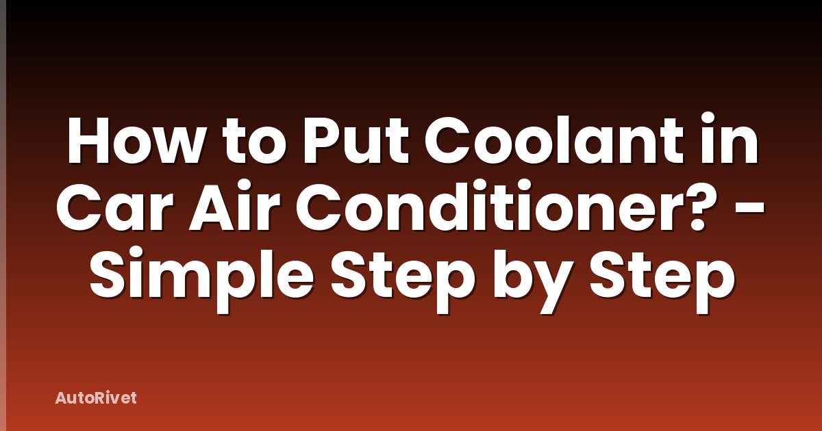 How to Put Coolant in Car Air Conditioner? - Simple Step by Step