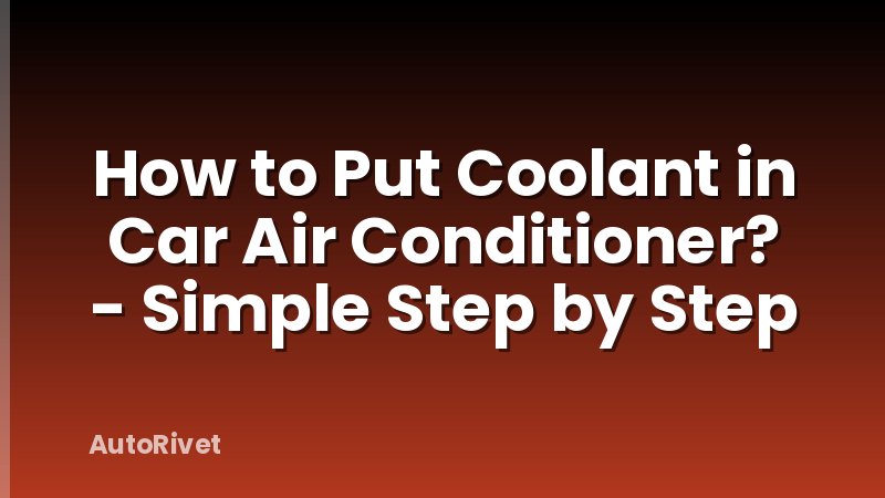 How to Put Coolant in Car Air Conditioner? - Simple Step by Step