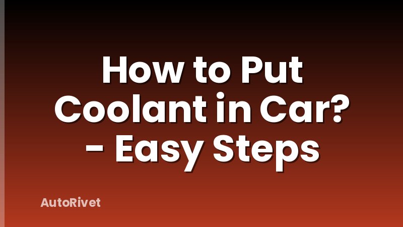 How to Put Coolant in Car? - Easy Steps