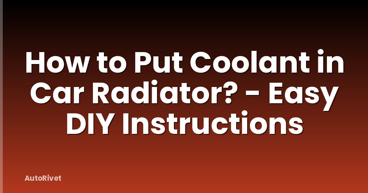 How to Put Coolant in Car Radiator? - Easy DIY Instructions