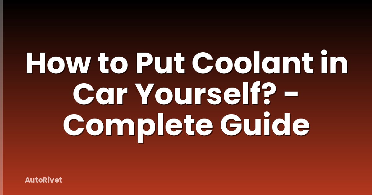 How to Put Coolant in Car Yourself? - Complete Guide