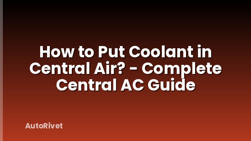 How to Put Coolant in Central Air? - Complete Central AC Guide