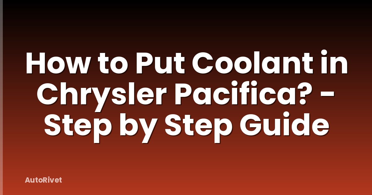 How to Put Coolant in Chrysler Pacifica? - Step by Step Guide