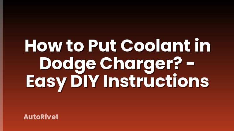 How to Put Coolant in Dodge Charger? - Easy DIY Instructions