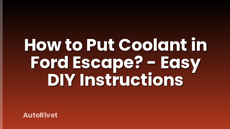 How to Put Coolant in Ford Escape? - Easy DIY Instructions