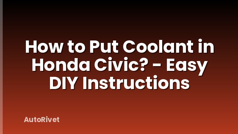 How to Put Coolant in Honda Civic? - Easy DIY Instructions