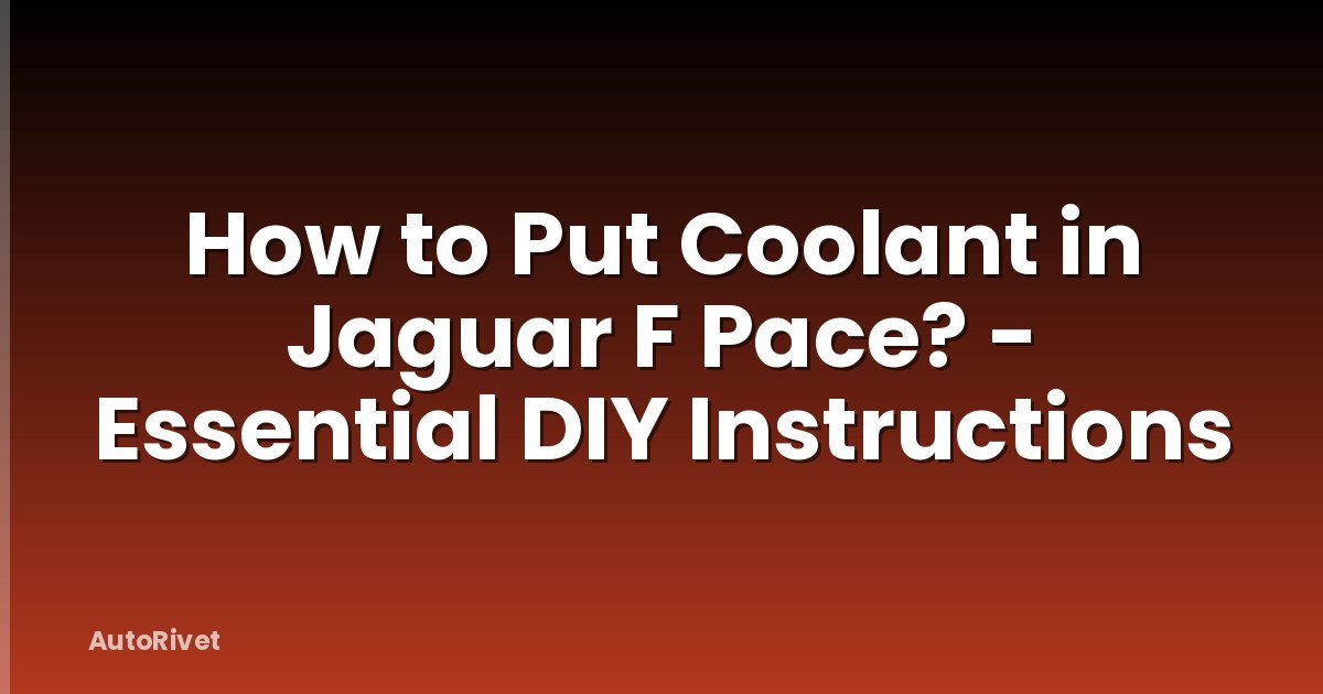 How to Put Coolant in Jaguar F Pace? - Essential DIY Instructions