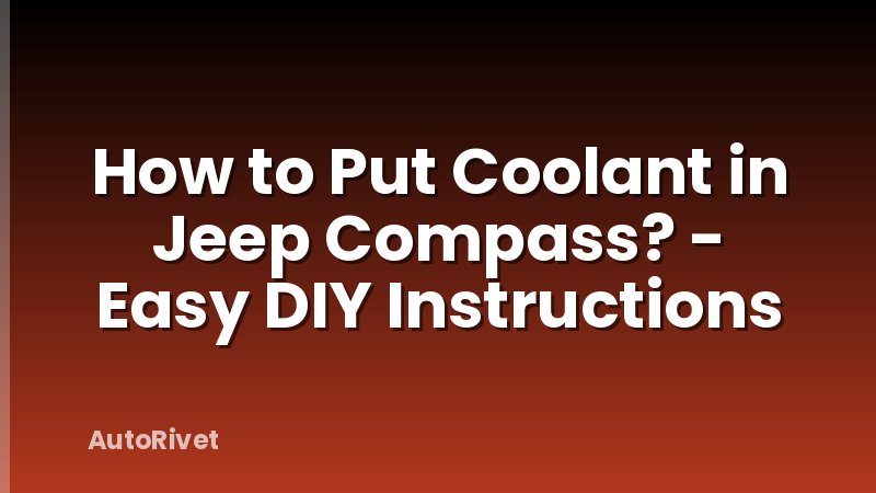 How to Put Coolant in Jeep Compass? - Easy DIY Instructions