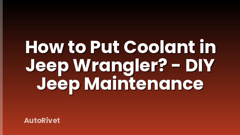 How to Put Coolant in Jeep Wrangler? - DIY Jeep Maintenance