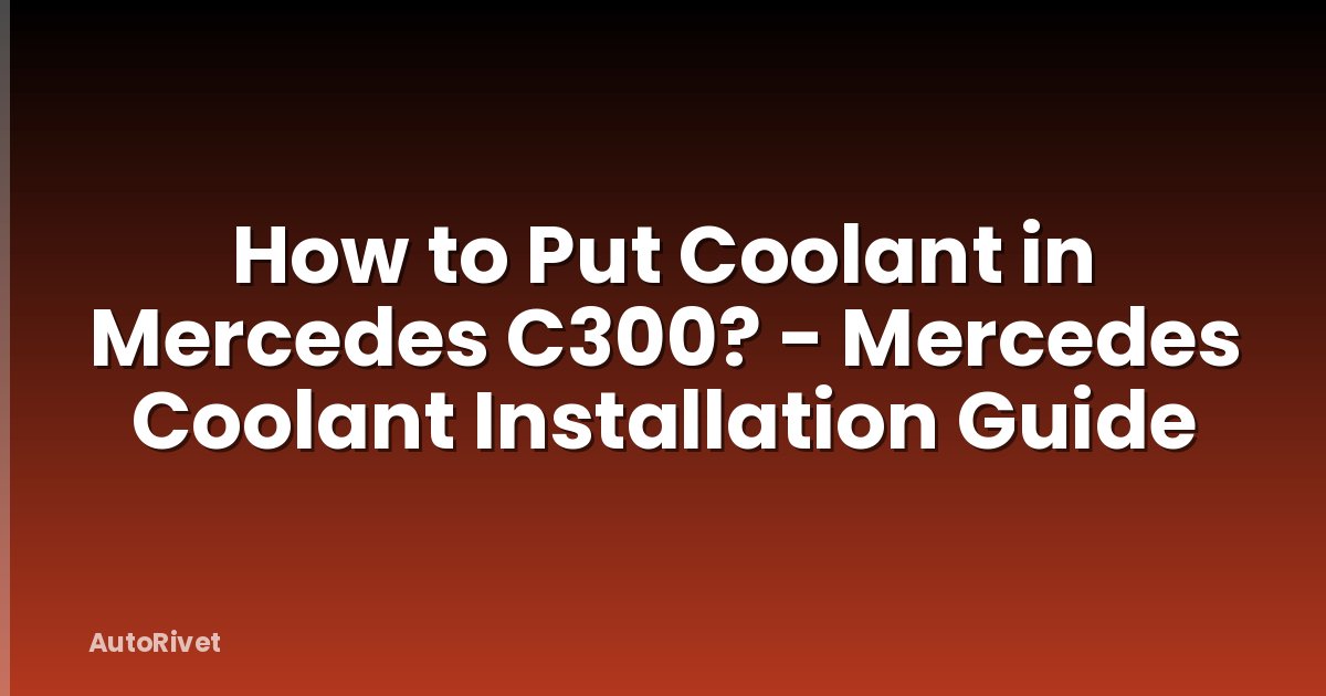 How to Put Coolant in Mercedes C300? - Mercedes Coolant Installation Guide