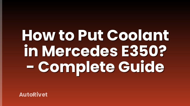 How to Put Coolant in Mercedes E350? - Complete Guide