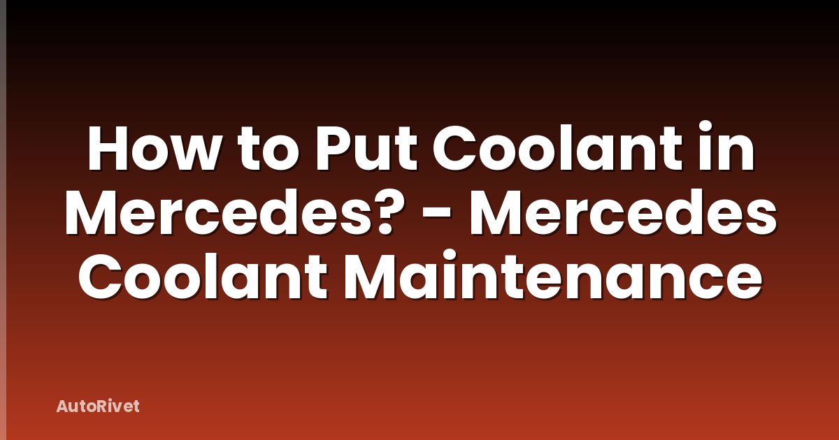 How to Put Coolant in Mercedes? - Mercedes Coolant Maintenance