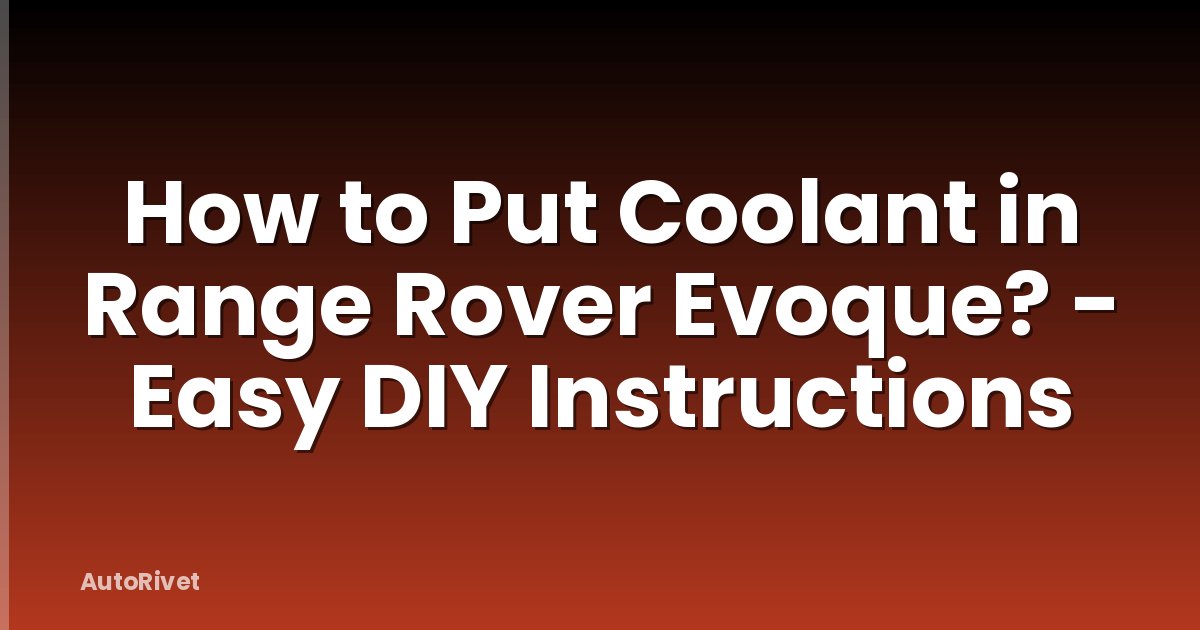 How to Put Coolant in Range Rover Evoque? - Easy DIY Instructions